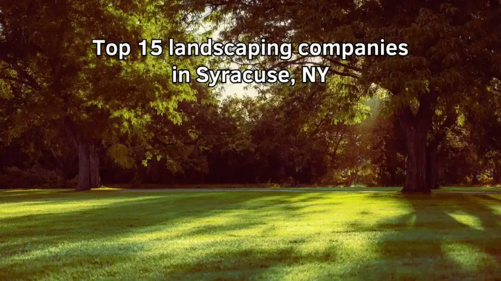 Top 15 landscaping companies in Syracuse, NY