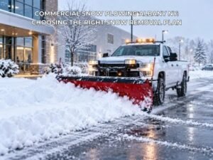 Commercial Snow Plowing Albany NY: Choosing the Right Snow Removal Plan