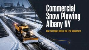 Commercial Snow Plowing Albany NY: How to Prepare Before the First Snowstorm