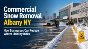 Commercial Snow Removal Albany NY: How Businesses Can Reduce Winter Liability Risks